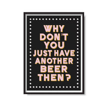 Load image into Gallery viewer, &#39;Have Another Beer Then?&#39; Print
