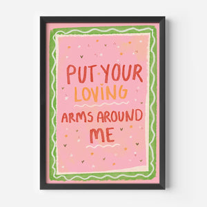 Put Your Loving Arms Around You Print